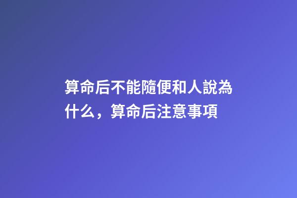 算命后不能隨便和人說為什么，算命后注意事項