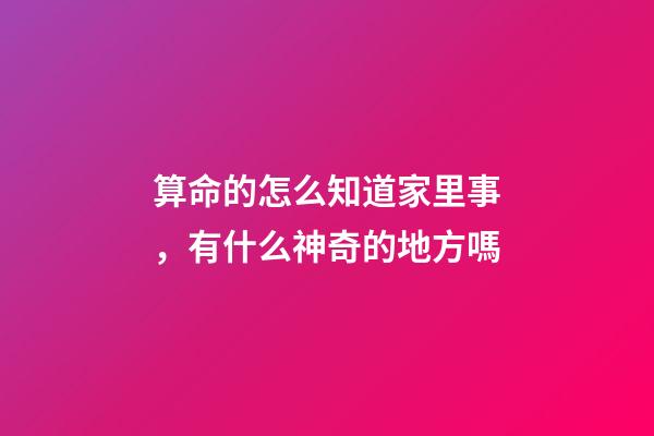 算命的怎么知道家里事，有什么神奇的地方嗎