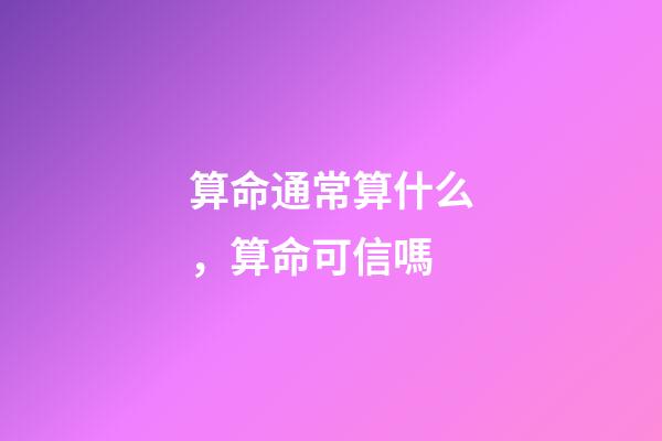 算命通常算什么，算命可信嗎