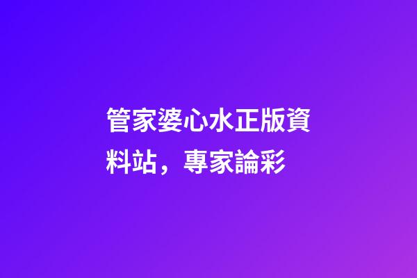管家婆心水正版資料站，專家論彩-第1張-觀點-玄機派