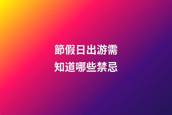 節假日出游需知道哪些禁忌?