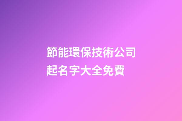 節能環保技術公司起名字大全免費-第1張-公司起名-玄機派