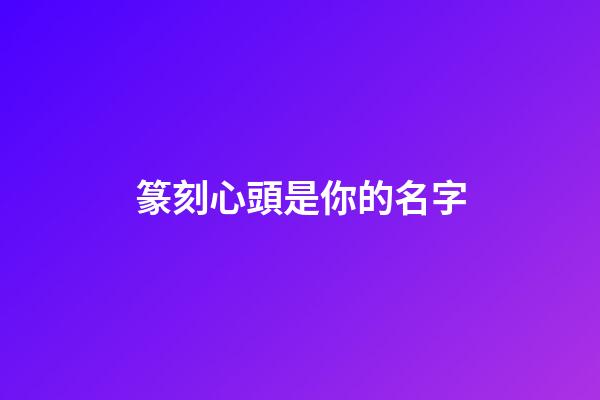 篆刻心頭是你的名字