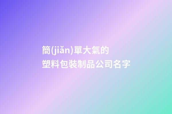 簡(jiǎn)單大氣的塑料包裝制品公司名字-第1張-公司起名-玄機(jī)派