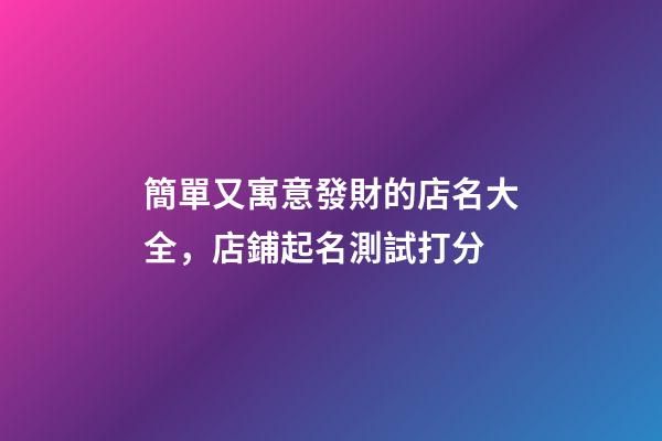 簡單又寓意發財的店名大全，店鋪起名測試打分-第1張-店鋪起名-玄機派
