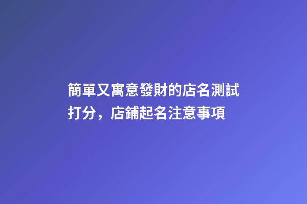 簡單又寓意發財的店名測試打分，店鋪起名注意事項-第1張-店鋪起名-玄機派