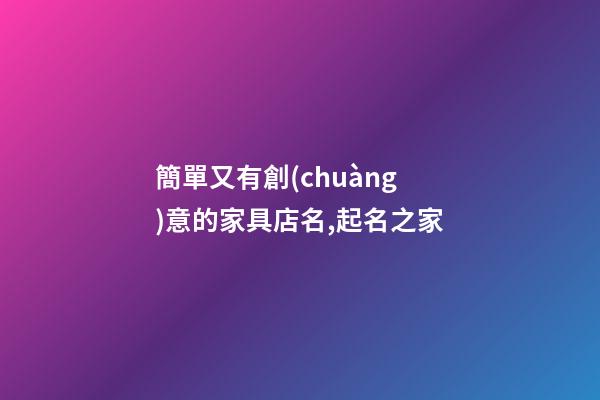 簡單又有創(chuàng)意的家具店名,起名之家-第1張-店鋪起名-玄機(jī)派