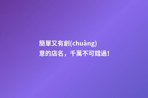 簡單又有創(chuàng)意的店名，千萬不可錯過！