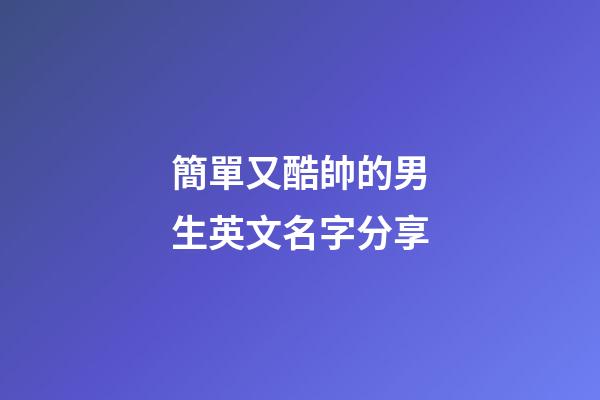 簡單又酷帥的男生英文名字分享