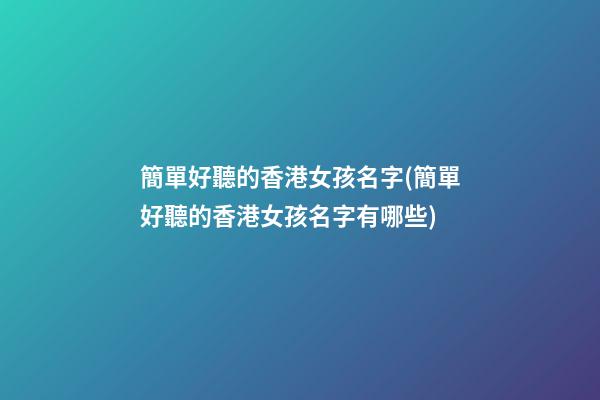 簡單好聽的香港女孩名字(簡單好聽的香港女孩名字有哪些)
