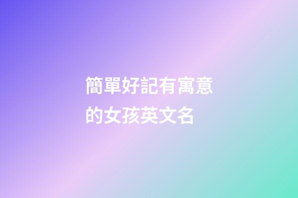 簡單好記有寓意的女孩英文名