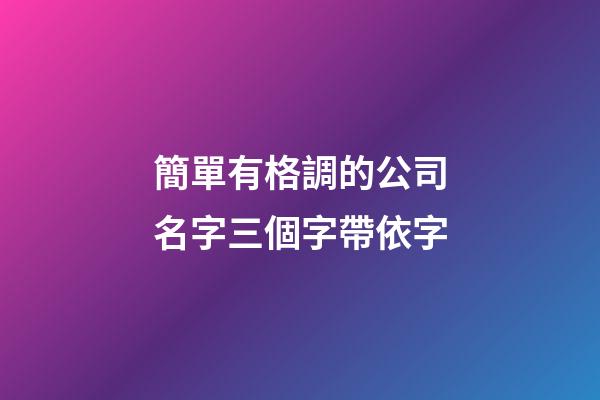 簡單有格調的公司名字三個字帶依字-第1張-公司起名-玄機派