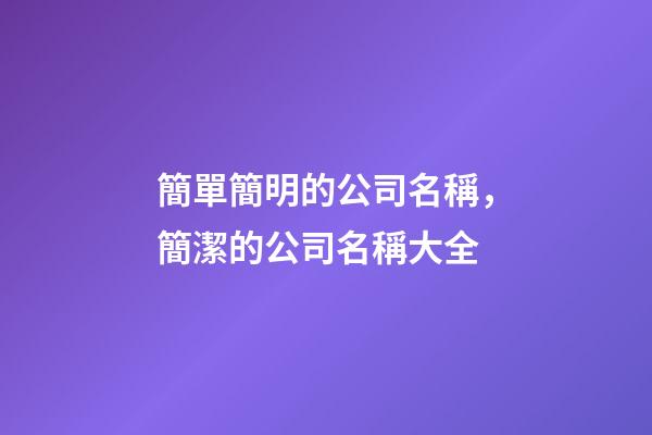 簡單簡明的公司名稱，簡潔的公司名稱大全-第1張-公司起名-玄機(jī)派