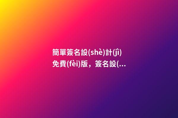 簡單簽名設(shè)計(jì)免費(fèi)版，簽名設(shè)計(jì)免費(fèi)版軟件分享-第1張-觀點(diǎn)-玄機(jī)派