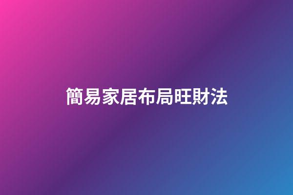 簡易家居布局旺財法