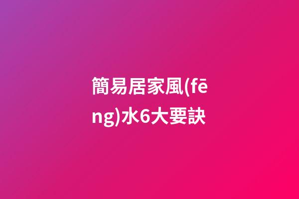 簡易居家風(fēng)水6大要訣