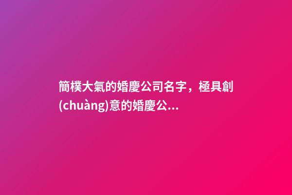 簡樸大氣的婚慶公司名字，極具創(chuàng)意的婚慶公司名稱，個個有內(nèi)涵-第1張-公司起名-玄機(jī)派