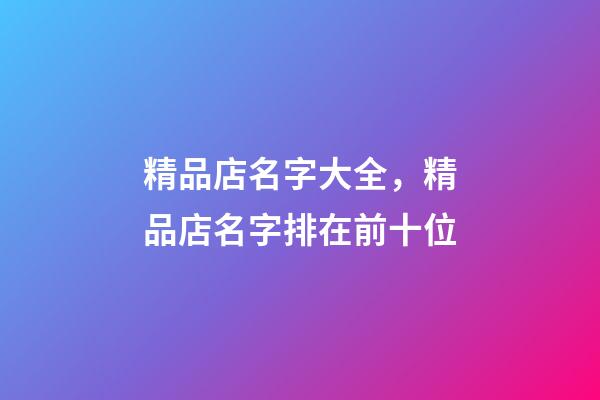 精品店名字大全，精品店名字排在前十位-第1張-店鋪起名-玄機派