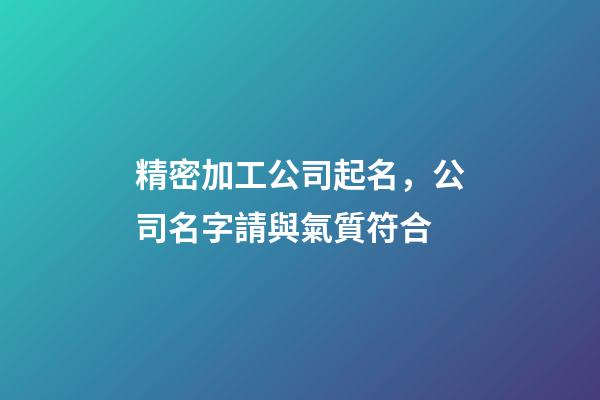 精密加工公司起名，公司名字請與氣質符合-第1張-公司起名-玄機派