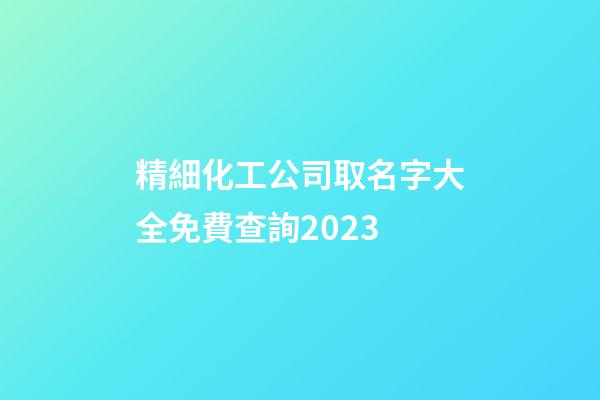 精細化工公司取名字大全免費查詢2023-第1張-公司起名-玄機派