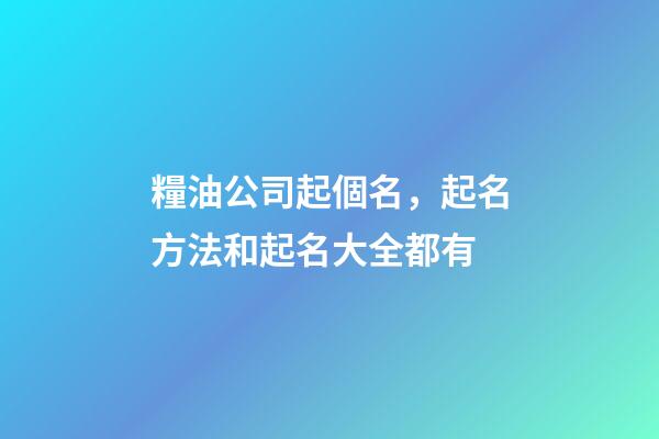 糧油公司起個名，起名方法和起名大全都有