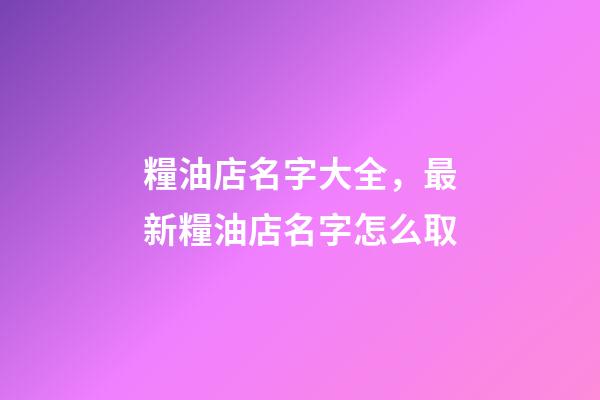 糧油店名字大全，最新糧油店名字怎么取