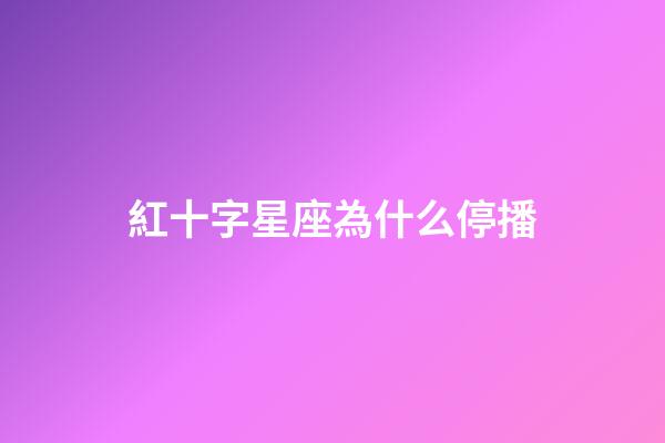 紅十字星座為什么停播-第1張-星座運(yùn)勢(shì)-玄機(jī)派