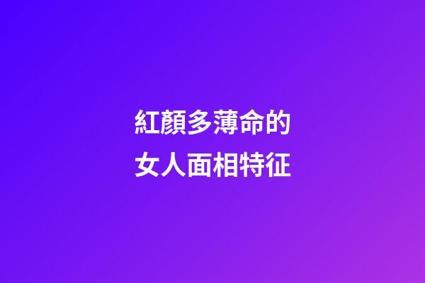 紅顏多薄命的女人面相特征