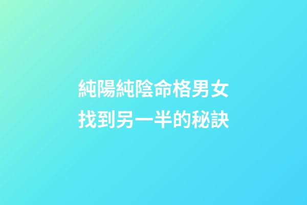 純陽純陰命格男女找到另一半的秘訣