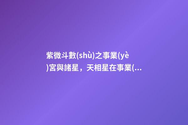 紫微斗數(shù)之事業(yè)宮與諸星，天相星在事業(yè)宮是什么意思？