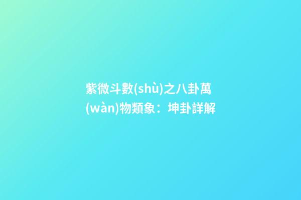 紫微斗數(shù)之八卦萬(wàn)物類象：坤卦詳解