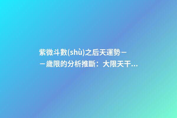 紫微斗數(shù)之后天運勢－－歲限的分析推斷：大限天干的求法