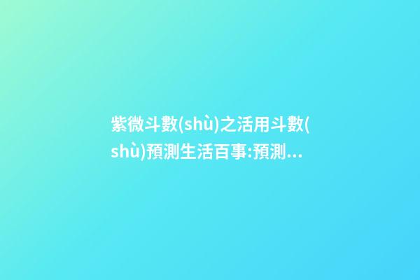 紫微斗數(shù)之活用斗數(shù)預測生活百事:預測方法簡介