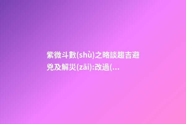 紫微斗數(shù)之略談趨吉避兇及解災(zāi):改過(guò)之法