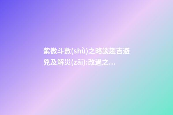 紫微斗數(shù)之略談趨吉避兇及解災(zāi):改過之法