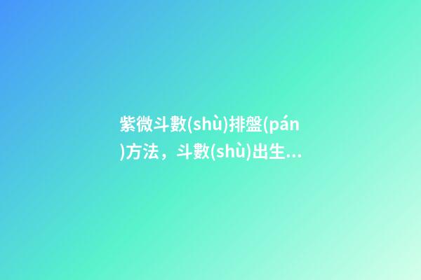 紫微斗數(shù)排盤(pán)方法，斗數(shù)出生年月日時(shí)的推算規(guī)則