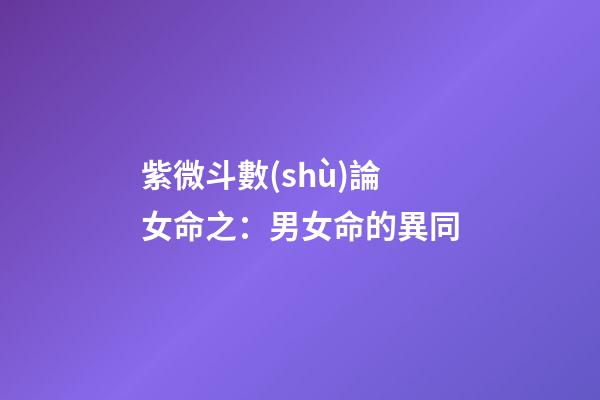 紫微斗數(shù)論女命之：男女命的異同