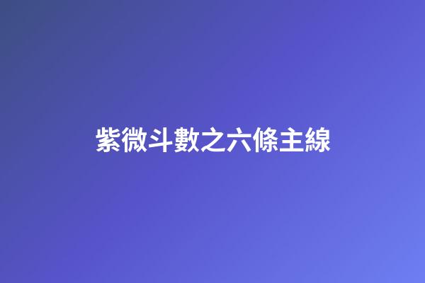 紫微斗數之六條主線