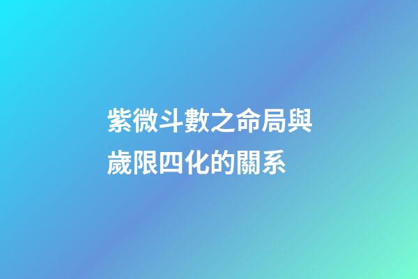 紫微斗數之命局與歲限四化的關系