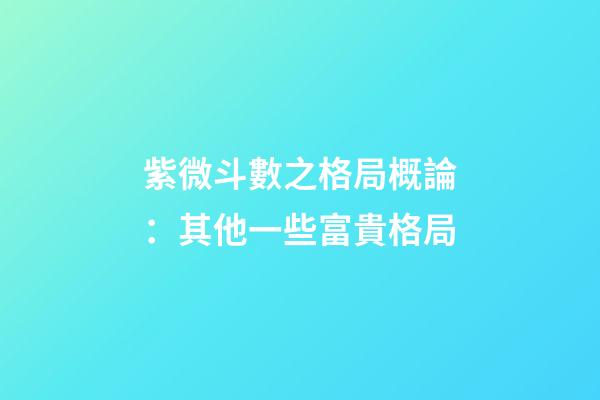 紫微斗數之格局概論：其他一些富貴格局