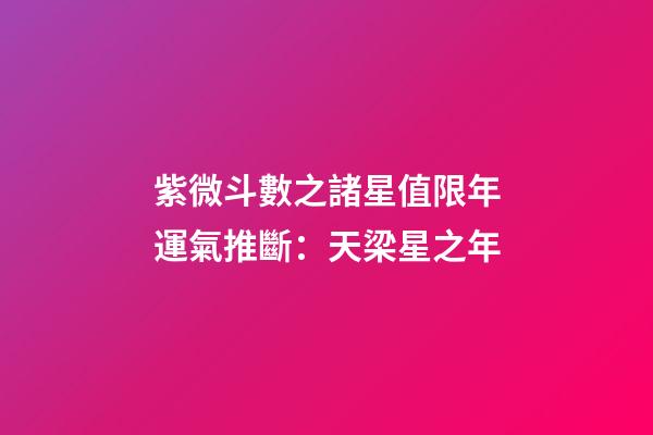 紫微斗數之諸星值限年運氣推斷：天梁星之年