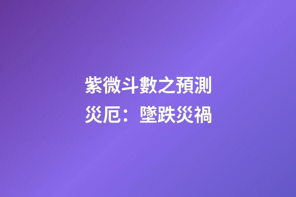 紫微斗數之預測災厄：墜跌災禍