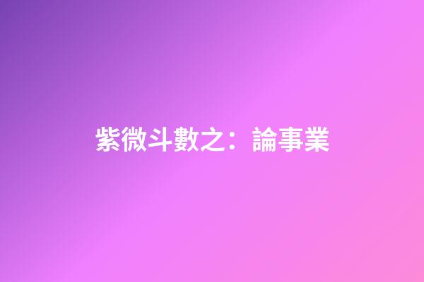 紫微斗數之：論事業
