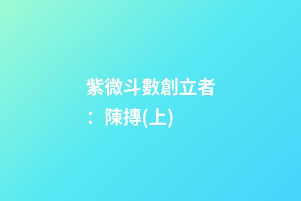 紫微斗數創立者：陳摶(上)