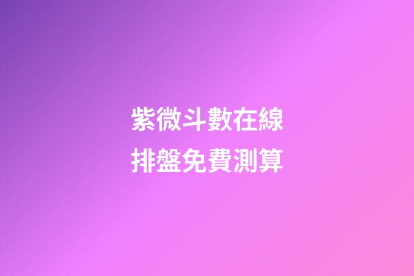 紫微斗數在線排盤免費測算