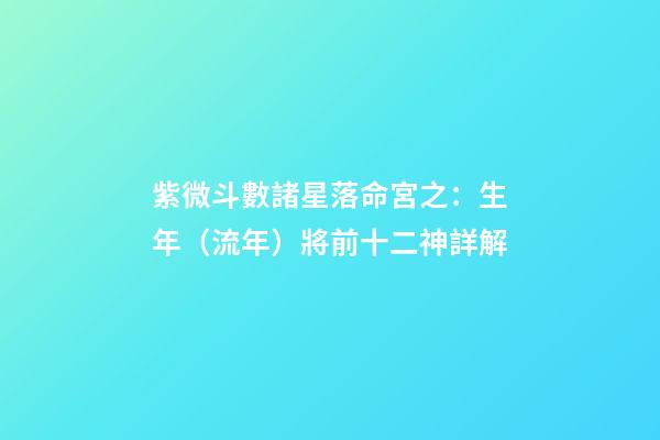 紫微斗數諸星落命宮之：生年（流年）將前十二神詳解