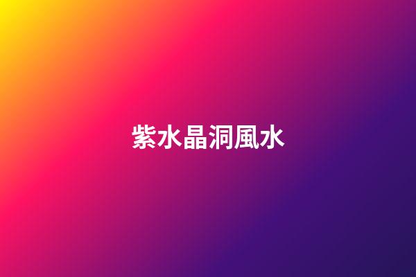 紫水晶洞風水