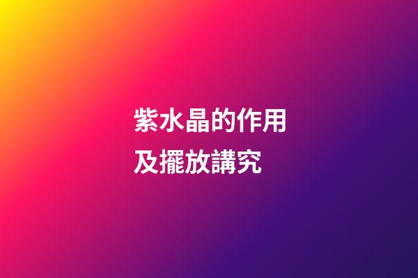 紫水晶的作用及擺放講究
