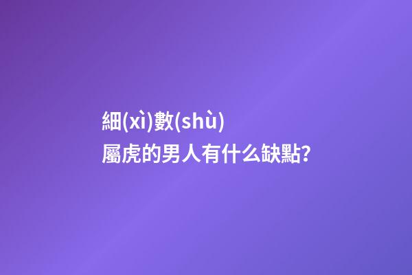 細(xì)數(shù)屬虎的男人有什么缺點？