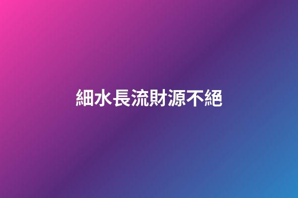 細水長流財源不絕
